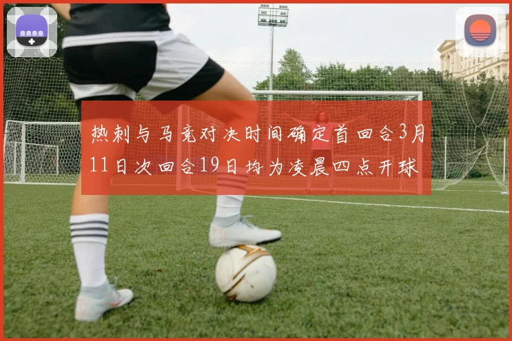 热刺与马竞对决时间确定首回合3月11日次回合19日均为凌晨四点开球