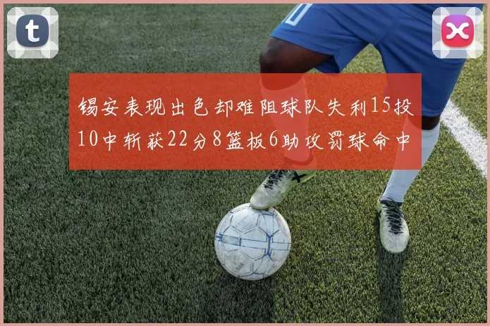 锡安表现出色却难阻球队失利15投10中斩获22分8篮板6助攻罚球命中率低迷