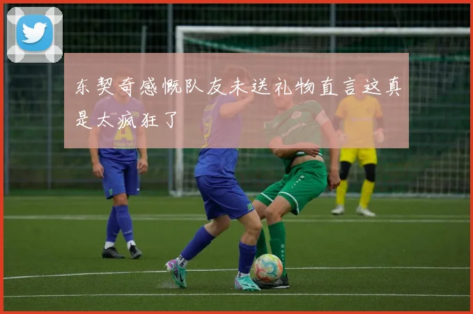 东契奇感慨队友未送礼物直言这真是太疯狂了