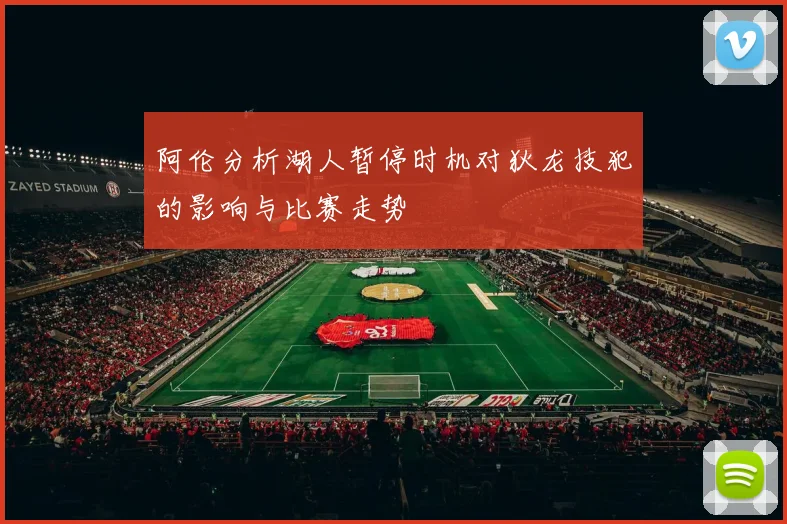 阿伦分析湖人暂停时机对狄龙技犯的影响与比赛走势
