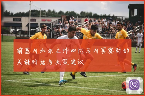 前塞内加尔主帅回忆马内罢赛时的关键对话与决策建议